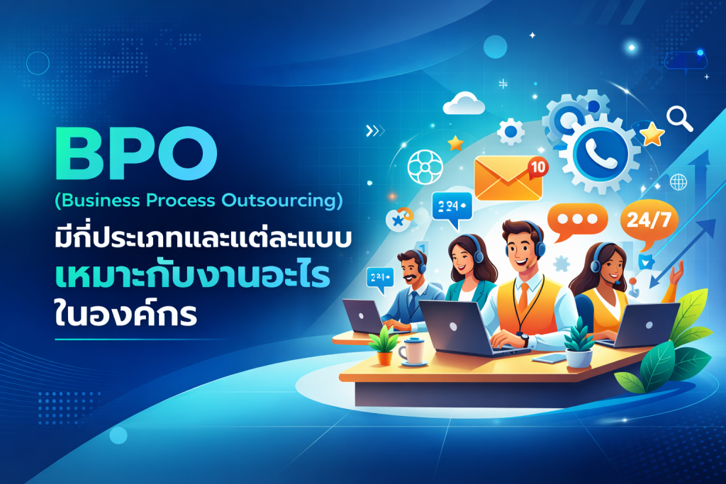 BPO (Business Process Outsourcing) พร้อมทีม Contact Center 24/7 แสดงประเภทงาน Outsourcing ที่เหมาะกับองค์กร เช่น Call Center, Customer Service และ Back Office