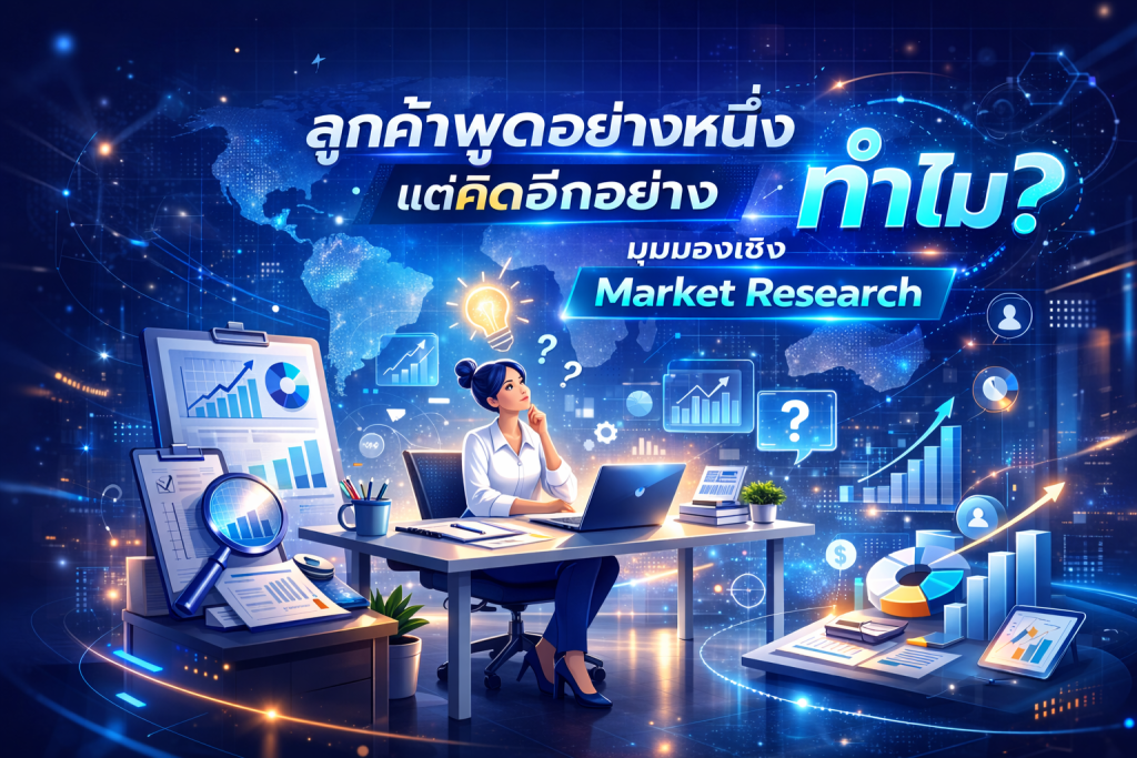 Market Research วิเคราะห์ Customer Insight จากพฤติกรรมลูกค้าและ Voice of Customer เพื่อเข้าใจว่าลูกค้าพูดอย่างหนึ่งแต่ตัดสินใจอีกอย่าง